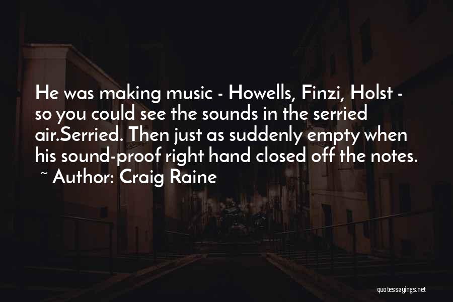 Craig Raine Quotes: He Was Making Music - Howells, Finzi, Holst - So You Could See The Sounds In The Serried Air.serried. Then