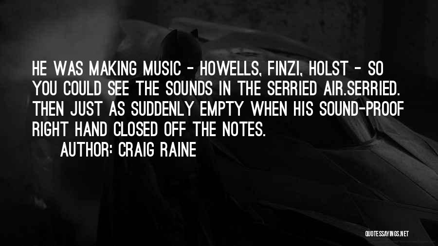 Craig Raine Quotes: He Was Making Music - Howells, Finzi, Holst - So You Could See The Sounds In The Serried Air.serried. Then