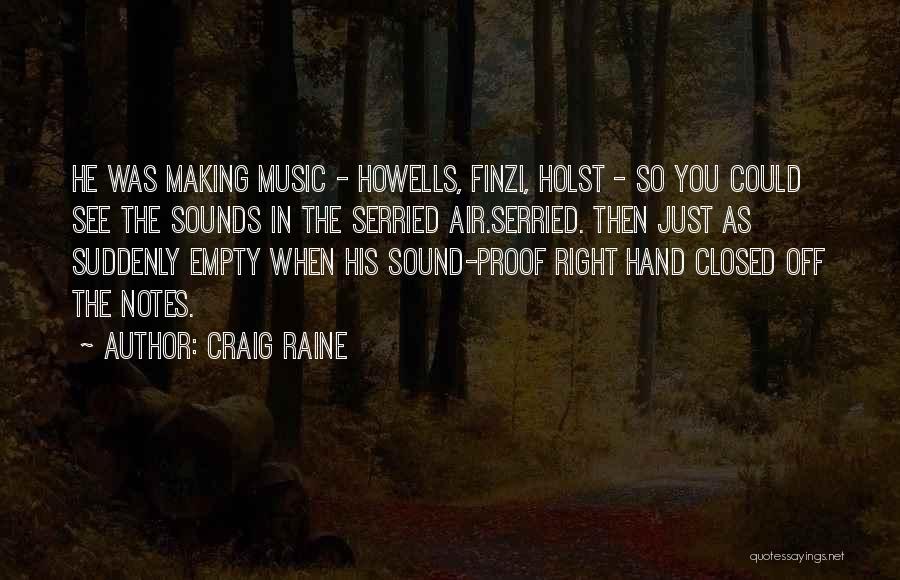 Craig Raine Quotes: He Was Making Music - Howells, Finzi, Holst - So You Could See The Sounds In The Serried Air.serried. Then