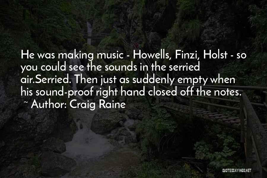 Craig Raine Quotes: He Was Making Music - Howells, Finzi, Holst - So You Could See The Sounds In The Serried Air.serried. Then