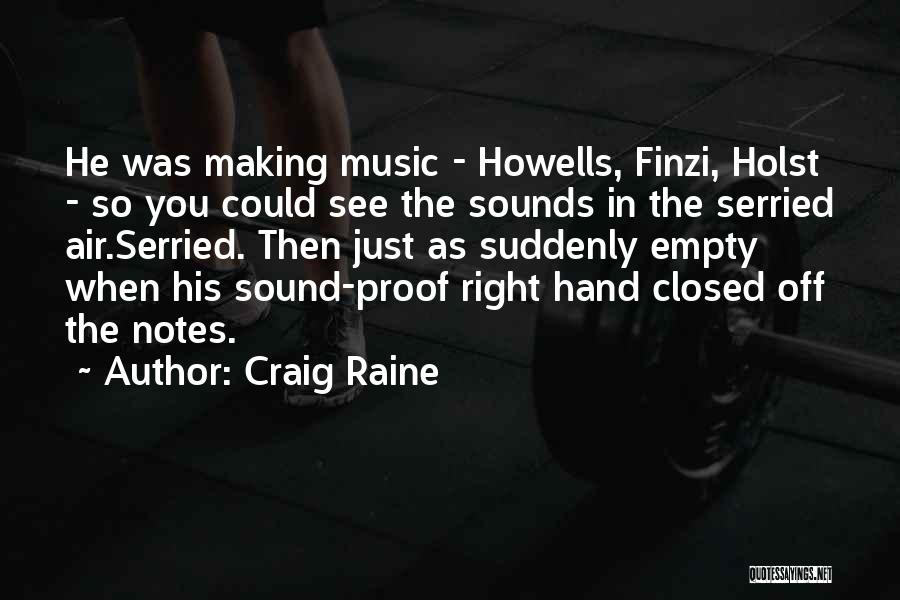 Craig Raine Quotes: He Was Making Music - Howells, Finzi, Holst - So You Could See The Sounds In The Serried Air.serried. Then