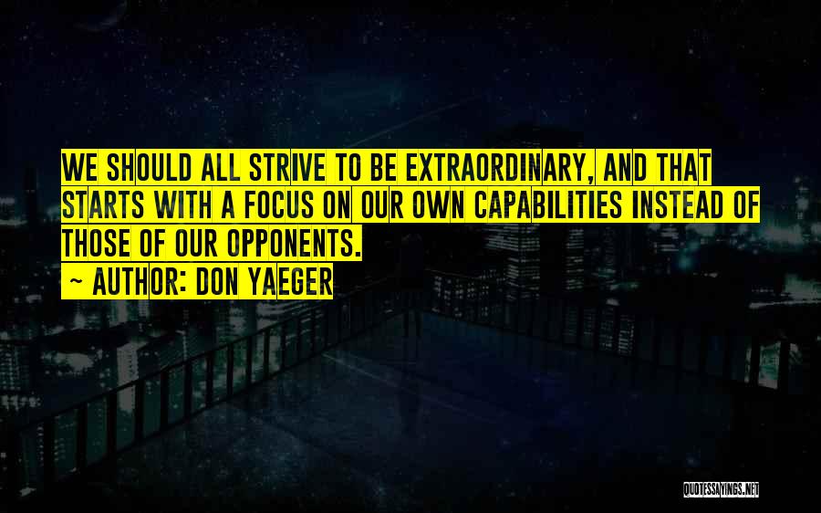 Don Yaeger Quotes: We Should All Strive To Be Extraordinary, And That Starts With A Focus On Our Own Capabilities Instead Of Those