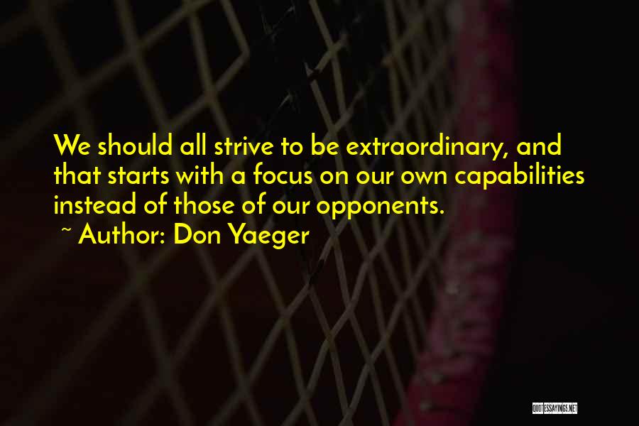 Don Yaeger Quotes: We Should All Strive To Be Extraordinary, And That Starts With A Focus On Our Own Capabilities Instead Of Those