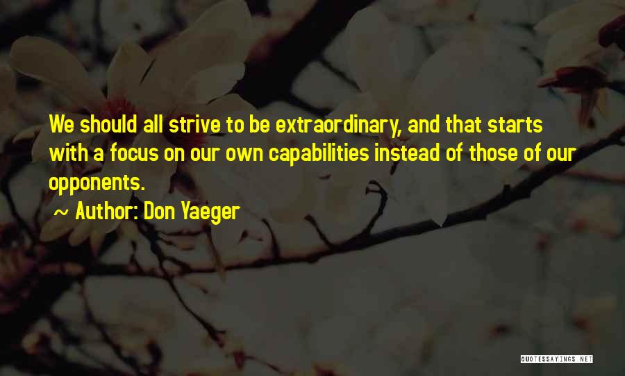 Don Yaeger Quotes: We Should All Strive To Be Extraordinary, And That Starts With A Focus On Our Own Capabilities Instead Of Those