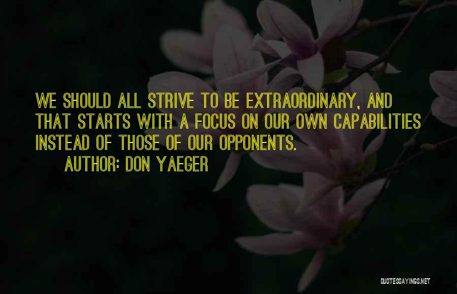 Don Yaeger Quotes: We Should All Strive To Be Extraordinary, And That Starts With A Focus On Our Own Capabilities Instead Of Those