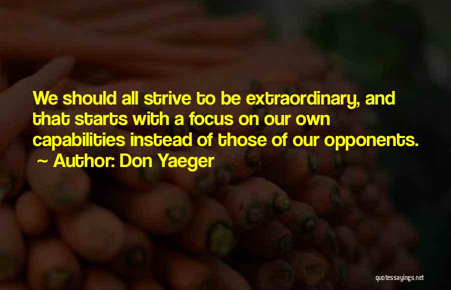 Don Yaeger Quotes: We Should All Strive To Be Extraordinary, And That Starts With A Focus On Our Own Capabilities Instead Of Those