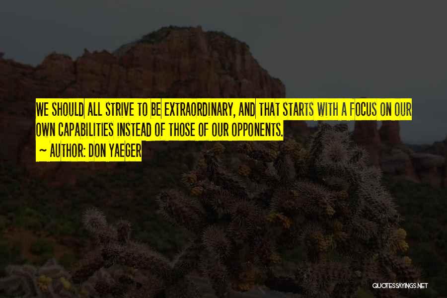 Don Yaeger Quotes: We Should All Strive To Be Extraordinary, And That Starts With A Focus On Our Own Capabilities Instead Of Those