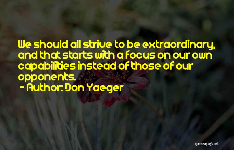 Don Yaeger Quotes: We Should All Strive To Be Extraordinary, And That Starts With A Focus On Our Own Capabilities Instead Of Those
