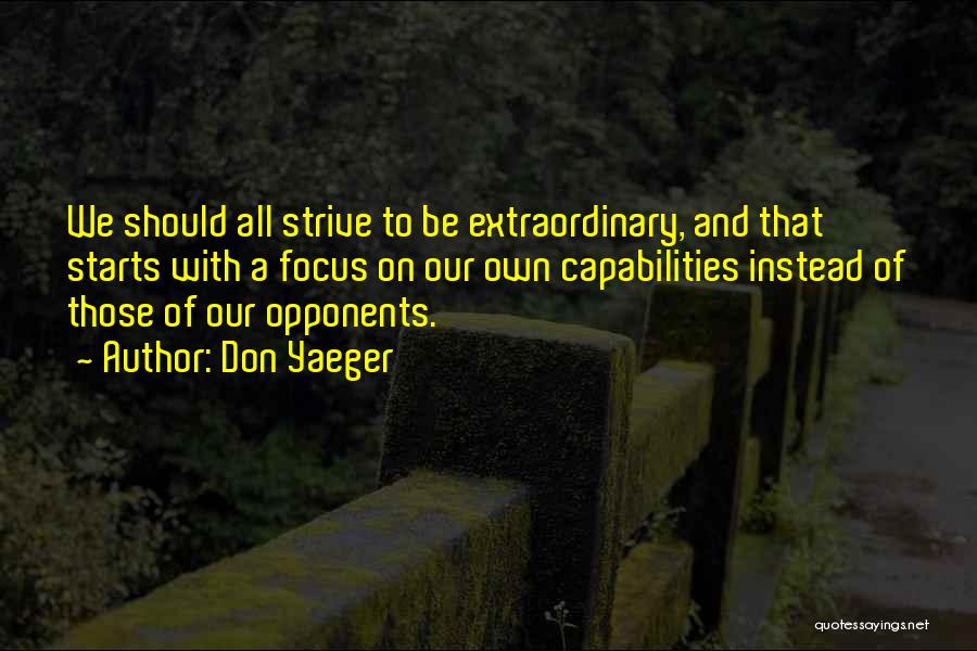 Don Yaeger Quotes: We Should All Strive To Be Extraordinary, And That Starts With A Focus On Our Own Capabilities Instead Of Those