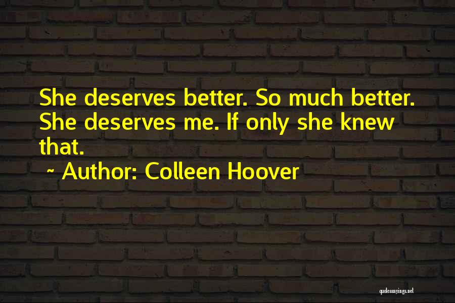 Colleen Hoover Quotes: She Deserves Better. So Much Better. She Deserves Me. If Only She Knew That.