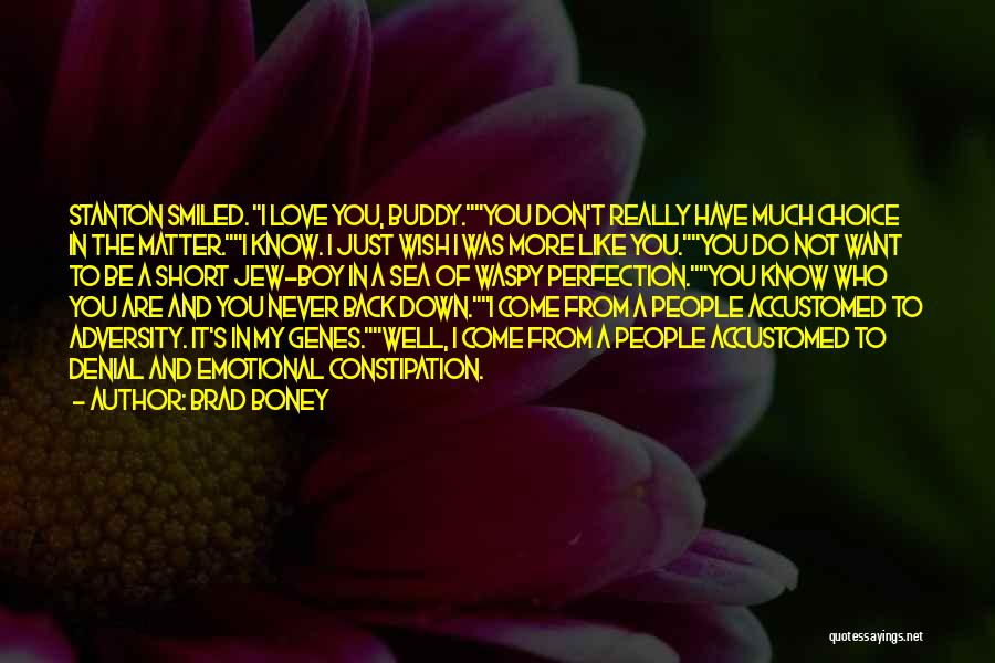Brad Boney Quotes: Stanton Smiled. I Love You, Buddy.you Don't Really Have Much Choice In The Matter.i Know. I Just Wish I Was