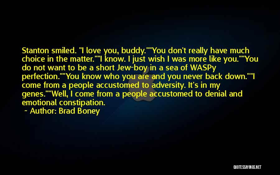 Brad Boney Quotes: Stanton Smiled. I Love You, Buddy.you Don't Really Have Much Choice In The Matter.i Know. I Just Wish I Was