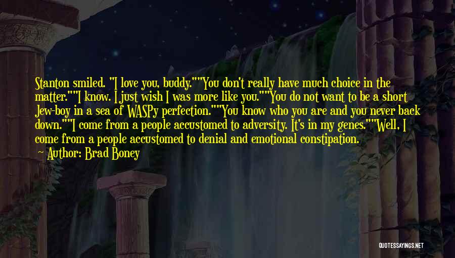 Brad Boney Quotes: Stanton Smiled. I Love You, Buddy.you Don't Really Have Much Choice In The Matter.i Know. I Just Wish I Was