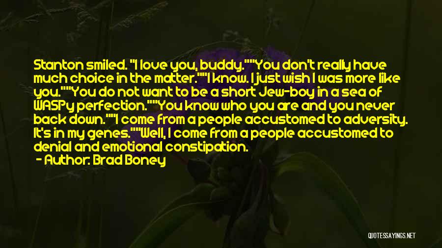 Brad Boney Quotes: Stanton Smiled. I Love You, Buddy.you Don't Really Have Much Choice In The Matter.i Know. I Just Wish I Was