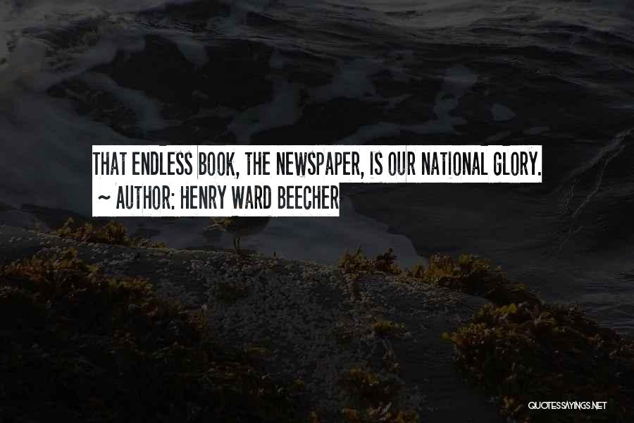 Henry Ward Beecher Quotes: That Endless Book, The Newspaper, Is Our National Glory.