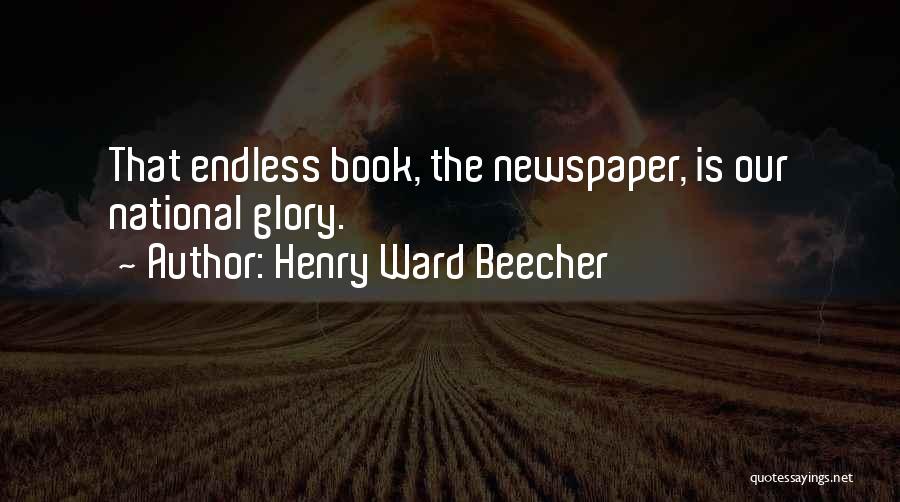 Henry Ward Beecher Quotes: That Endless Book, The Newspaper, Is Our National Glory.