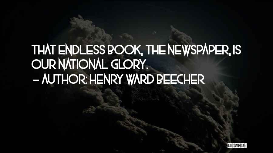 Henry Ward Beecher Quotes: That Endless Book, The Newspaper, Is Our National Glory.