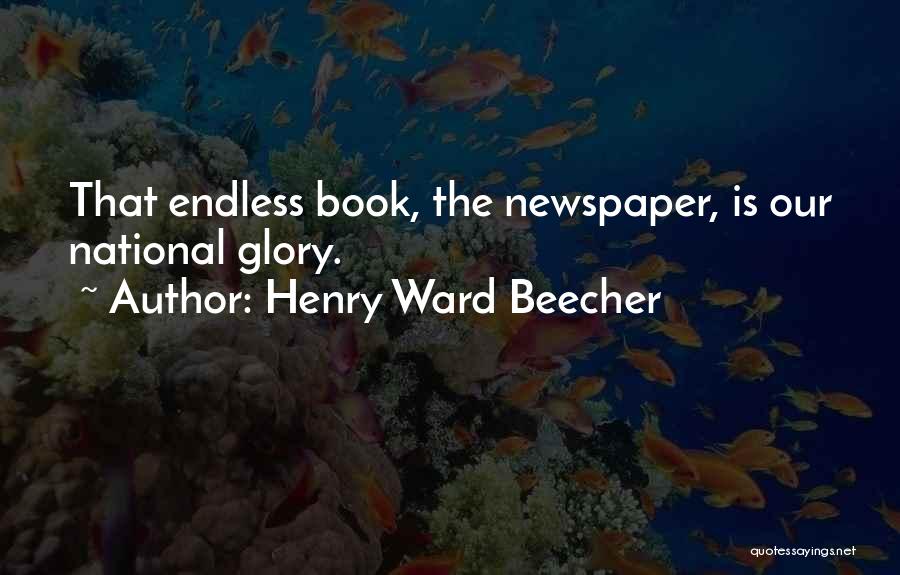 Henry Ward Beecher Quotes: That Endless Book, The Newspaper, Is Our National Glory.