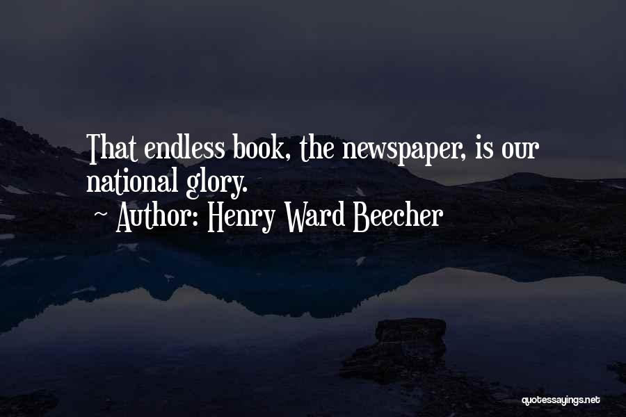 Henry Ward Beecher Quotes: That Endless Book, The Newspaper, Is Our National Glory.