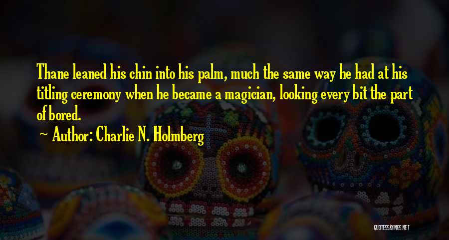 Charlie N. Holmberg Quotes: Thane Leaned His Chin Into His Palm, Much The Same Way He Had At His Titling Ceremony When He Became