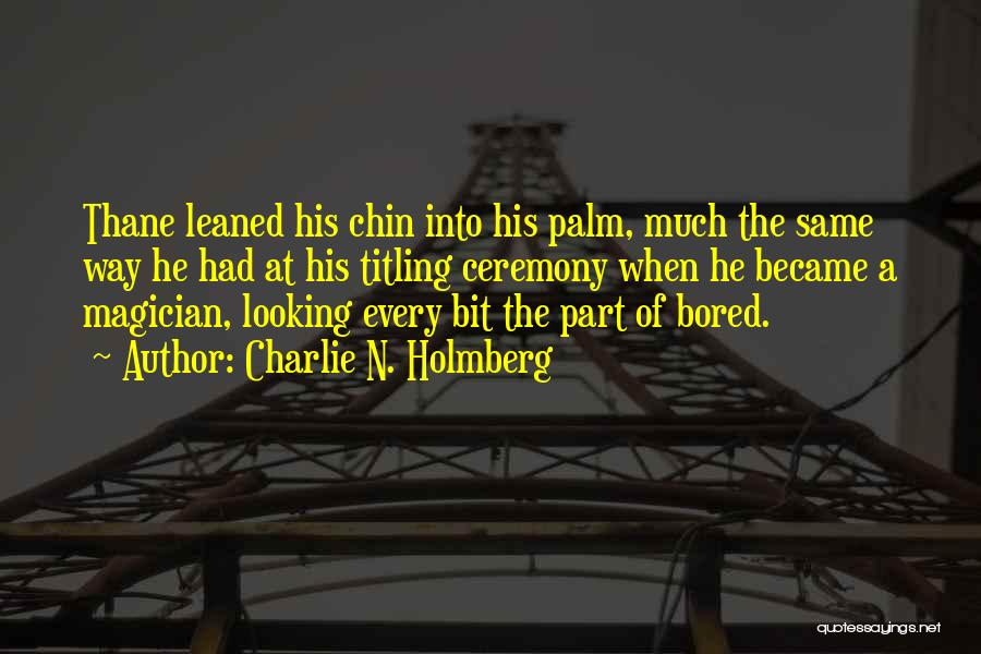 Charlie N. Holmberg Quotes: Thane Leaned His Chin Into His Palm, Much The Same Way He Had At His Titling Ceremony When He Became