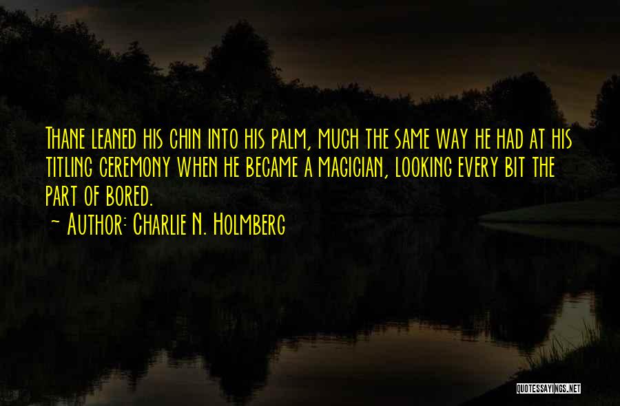 Charlie N. Holmberg Quotes: Thane Leaned His Chin Into His Palm, Much The Same Way He Had At His Titling Ceremony When He Became