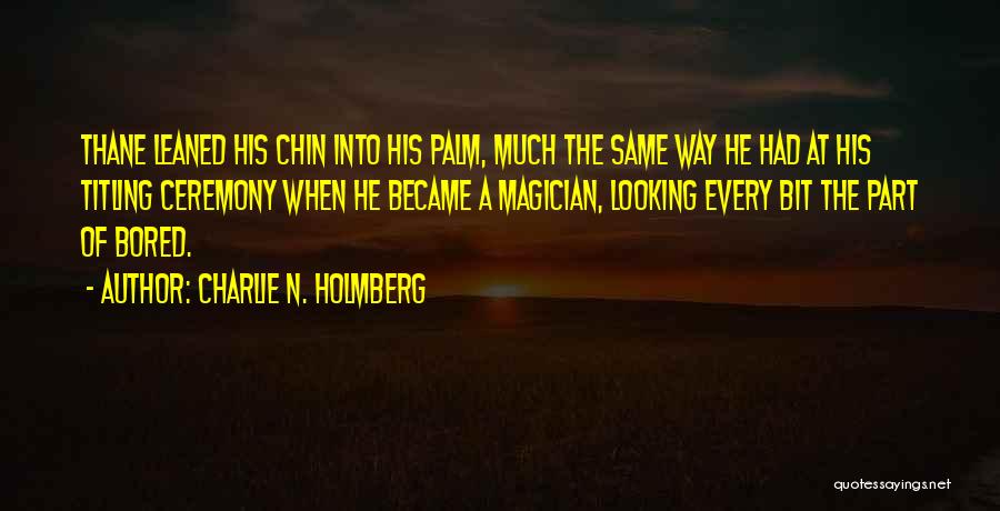 Charlie N. Holmberg Quotes: Thane Leaned His Chin Into His Palm, Much The Same Way He Had At His Titling Ceremony When He Became