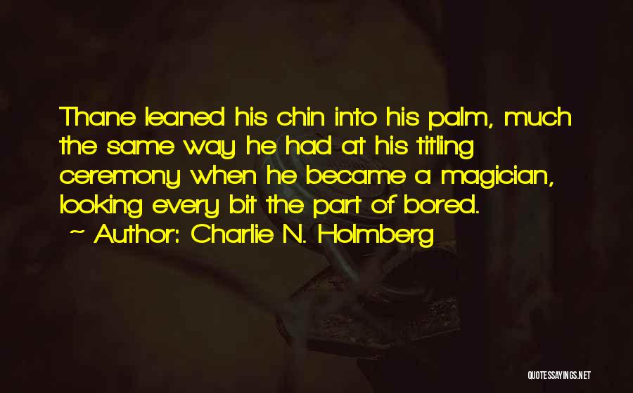 Charlie N. Holmberg Quotes: Thane Leaned His Chin Into His Palm, Much The Same Way He Had At His Titling Ceremony When He Became