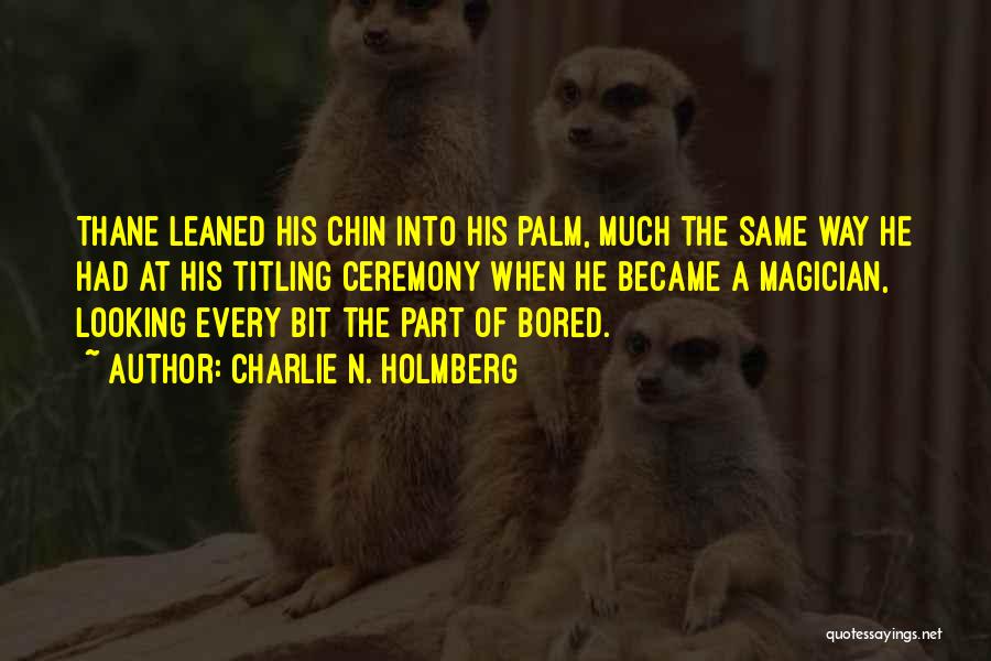 Charlie N. Holmberg Quotes: Thane Leaned His Chin Into His Palm, Much The Same Way He Had At His Titling Ceremony When He Became