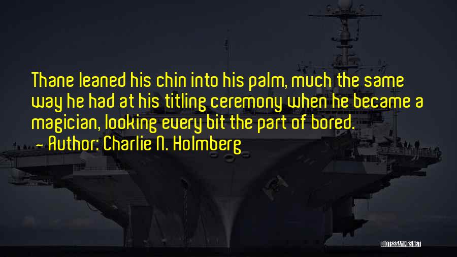Charlie N. Holmberg Quotes: Thane Leaned His Chin Into His Palm, Much The Same Way He Had At His Titling Ceremony When He Became