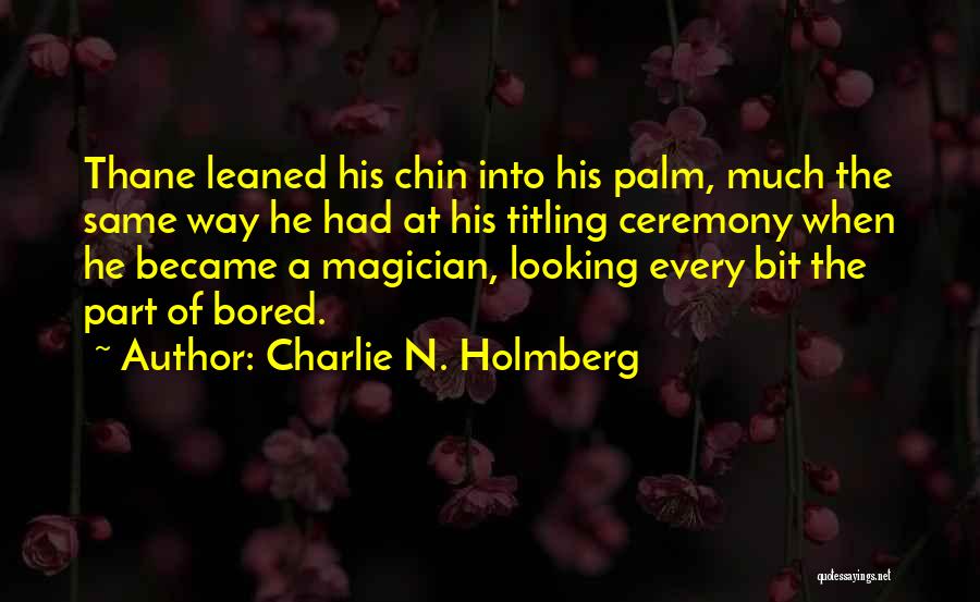 Charlie N. Holmberg Quotes: Thane Leaned His Chin Into His Palm, Much The Same Way He Had At His Titling Ceremony When He Became
