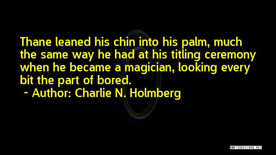 Charlie N. Holmberg Quotes: Thane Leaned His Chin Into His Palm, Much The Same Way He Had At His Titling Ceremony When He Became