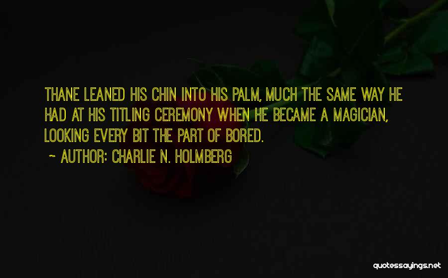 Charlie N. Holmberg Quotes: Thane Leaned His Chin Into His Palm, Much The Same Way He Had At His Titling Ceremony When He Became