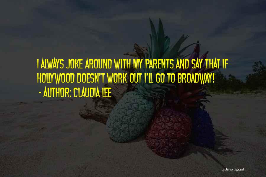 Claudia Lee Quotes: I Always Joke Around With My Parents And Say That If Hollywood Doesn't Work Out I'll Go To Broadway!
