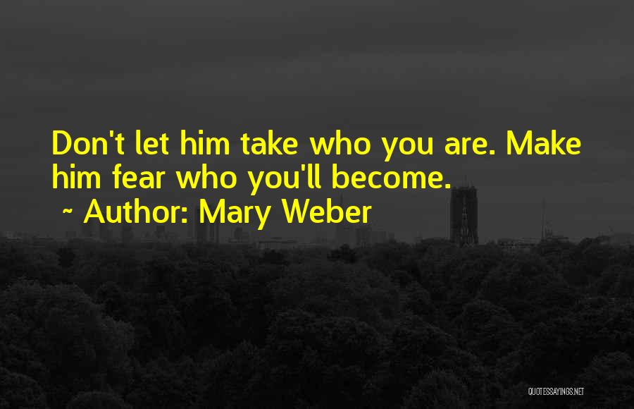 Mary Weber Quotes: Don't Let Him Take Who You Are. Make Him Fear Who You'll Become.