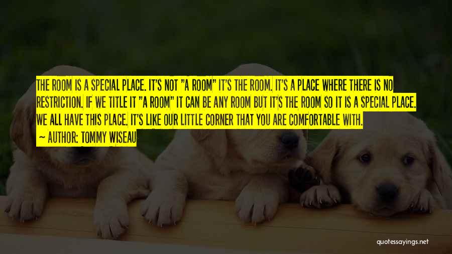 Tommy Wiseau Quotes: The Room Is A Special Place. It's Not A Room It's The Room. It's A Place Where There Is No