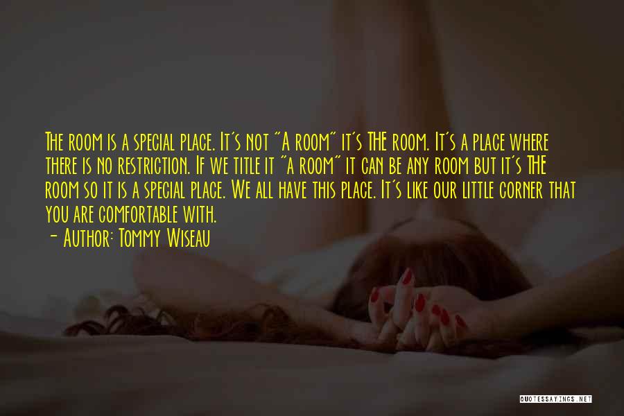 Tommy Wiseau Quotes: The Room Is A Special Place. It's Not A Room It's The Room. It's A Place Where There Is No