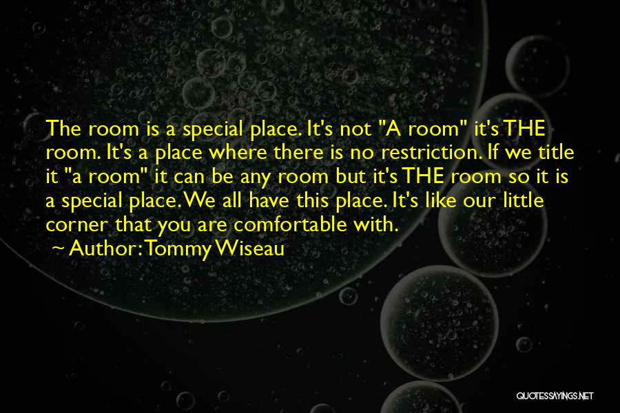 Tommy Wiseau Quotes: The Room Is A Special Place. It's Not A Room It's The Room. It's A Place Where There Is No