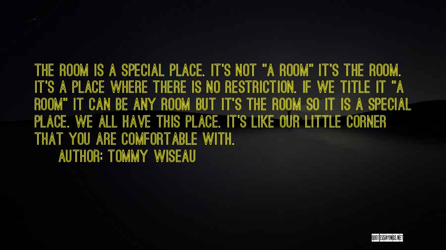 Tommy Wiseau Quotes: The Room Is A Special Place. It's Not A Room It's The Room. It's A Place Where There Is No