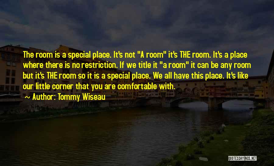 Tommy Wiseau Quotes: The Room Is A Special Place. It's Not A Room It's The Room. It's A Place Where There Is No