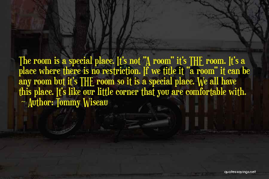 Tommy Wiseau Quotes: The Room Is A Special Place. It's Not A Room It's The Room. It's A Place Where There Is No