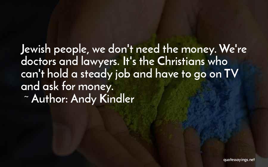 Andy Kindler Quotes: Jewish People, We Don't Need The Money. We're Doctors And Lawyers. It's The Christians Who Can't Hold A Steady Job