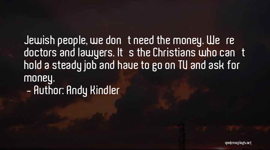 Andy Kindler Quotes: Jewish People, We Don't Need The Money. We're Doctors And Lawyers. It's The Christians Who Can't Hold A Steady Job