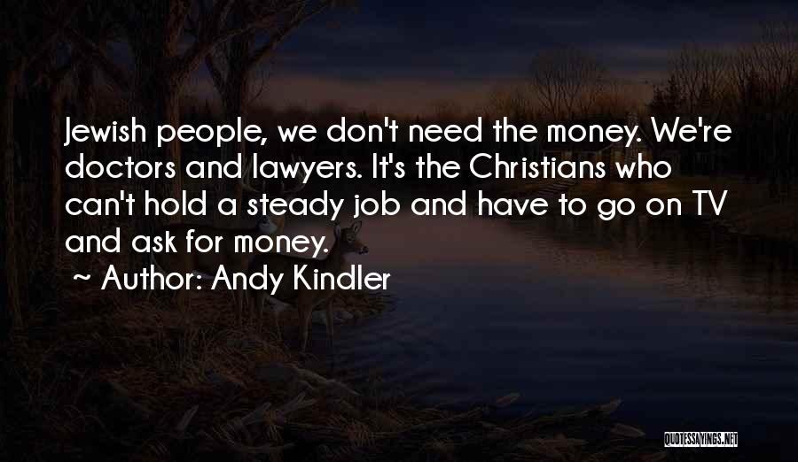 Andy Kindler Quotes: Jewish People, We Don't Need The Money. We're Doctors And Lawyers. It's The Christians Who Can't Hold A Steady Job
