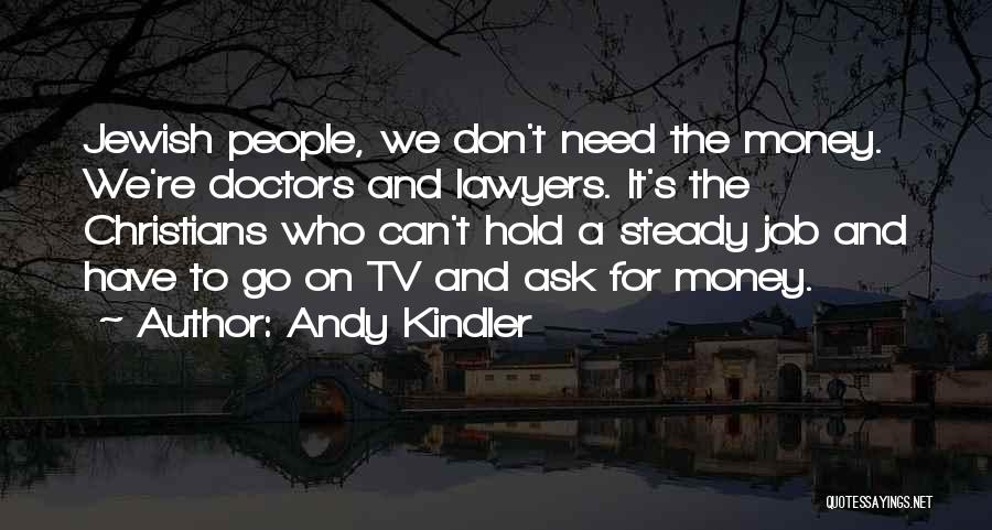Andy Kindler Quotes: Jewish People, We Don't Need The Money. We're Doctors And Lawyers. It's The Christians Who Can't Hold A Steady Job