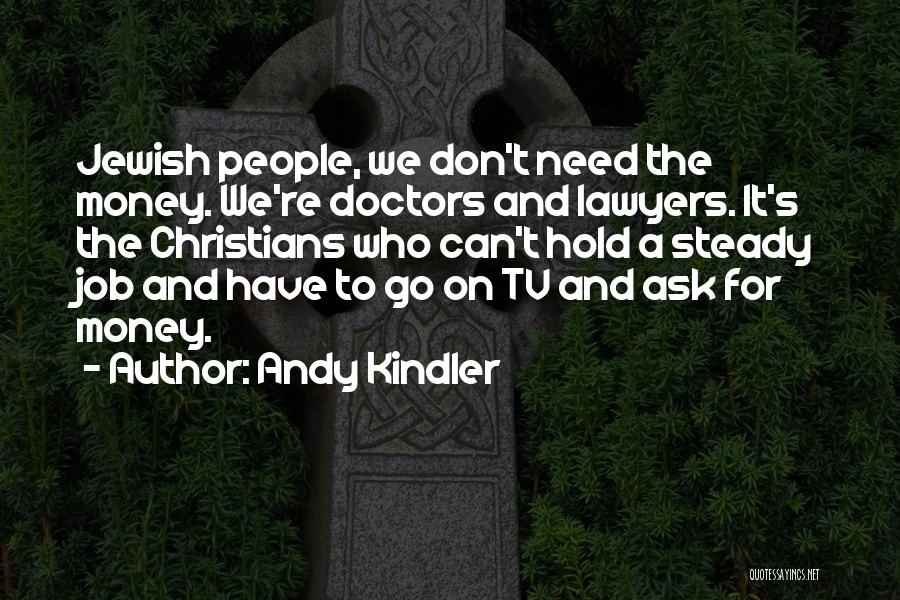 Andy Kindler Quotes: Jewish People, We Don't Need The Money. We're Doctors And Lawyers. It's The Christians Who Can't Hold A Steady Job