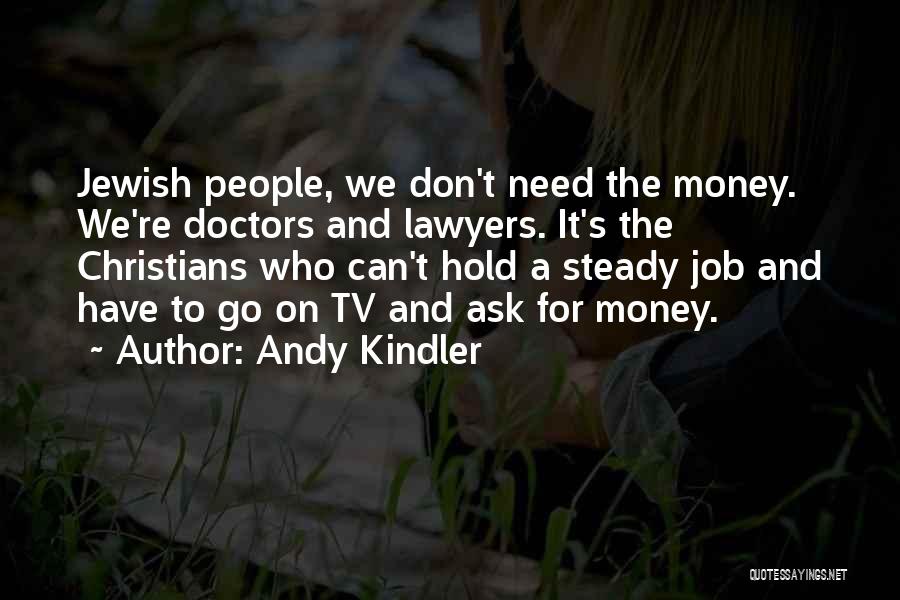 Andy Kindler Quotes: Jewish People, We Don't Need The Money. We're Doctors And Lawyers. It's The Christians Who Can't Hold A Steady Job