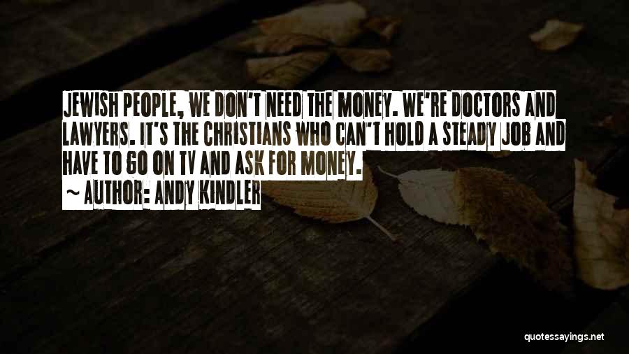 Andy Kindler Quotes: Jewish People, We Don't Need The Money. We're Doctors And Lawyers. It's The Christians Who Can't Hold A Steady Job