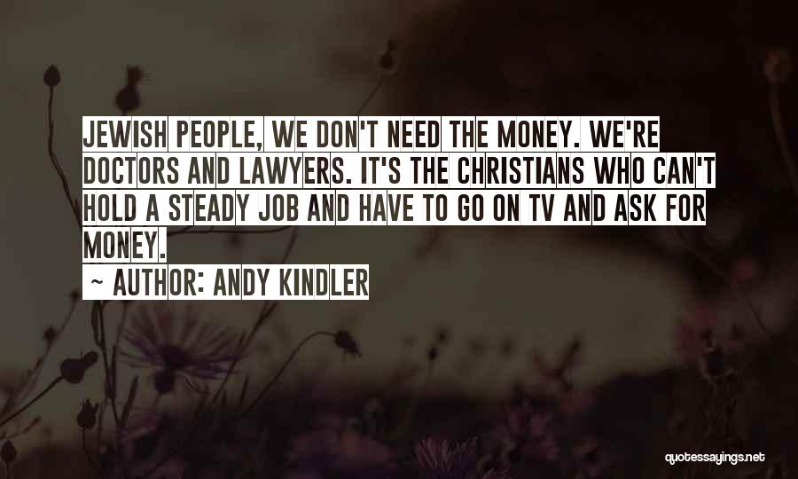 Andy Kindler Quotes: Jewish People, We Don't Need The Money. We're Doctors And Lawyers. It's The Christians Who Can't Hold A Steady Job