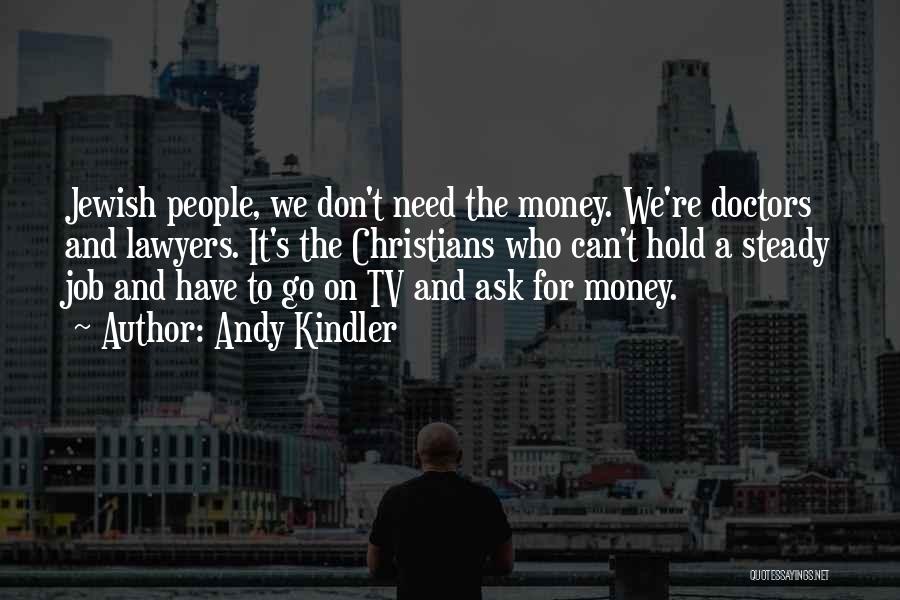 Andy Kindler Quotes: Jewish People, We Don't Need The Money. We're Doctors And Lawyers. It's The Christians Who Can't Hold A Steady Job